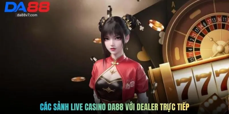 Các sảnh live casino DA88  với dealer trực tiếp