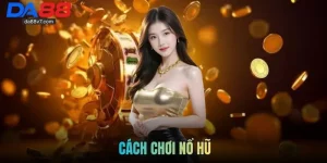 Cách Chơi Nổ Hũ - Cơ Hội Săn Tiền Tỷ Cực Hấp Dẫn Tại Da88