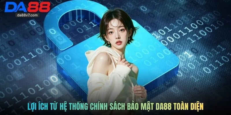 Lợi ích từ hệ thống chính sách bảo mật Da88 toàn diện